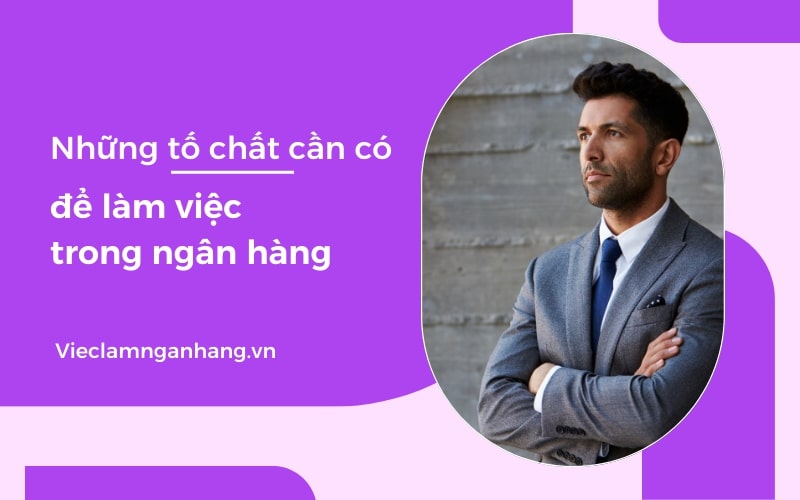 Các tố chất cần có để làm trong ngân hàng 